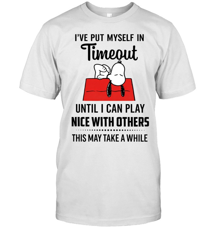 I’ve Put Myself In Timeout Until I Can Play Nice With Others This May Take A While Unisex T-Shirt