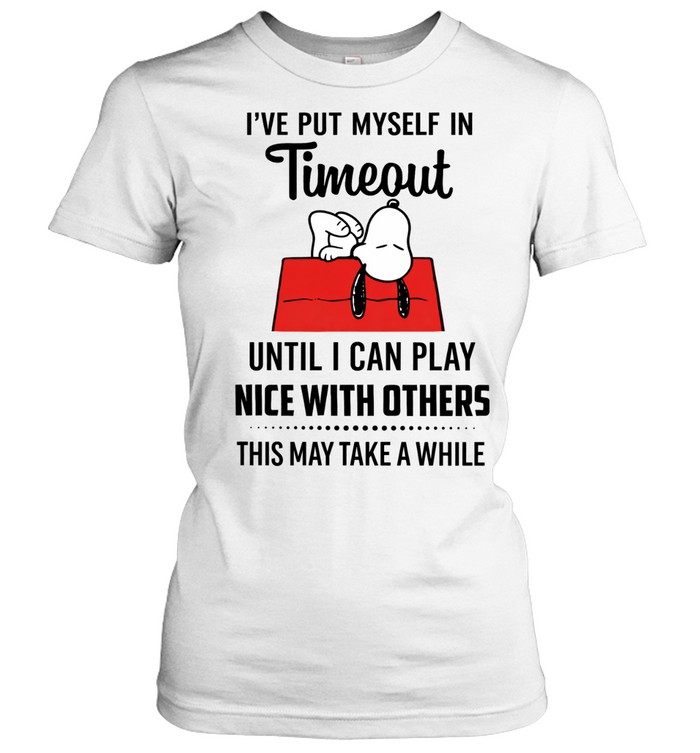 I’ve Put Myself In Timeout Until I Can Play Nice With Others This May Take A While Women T-Shirt