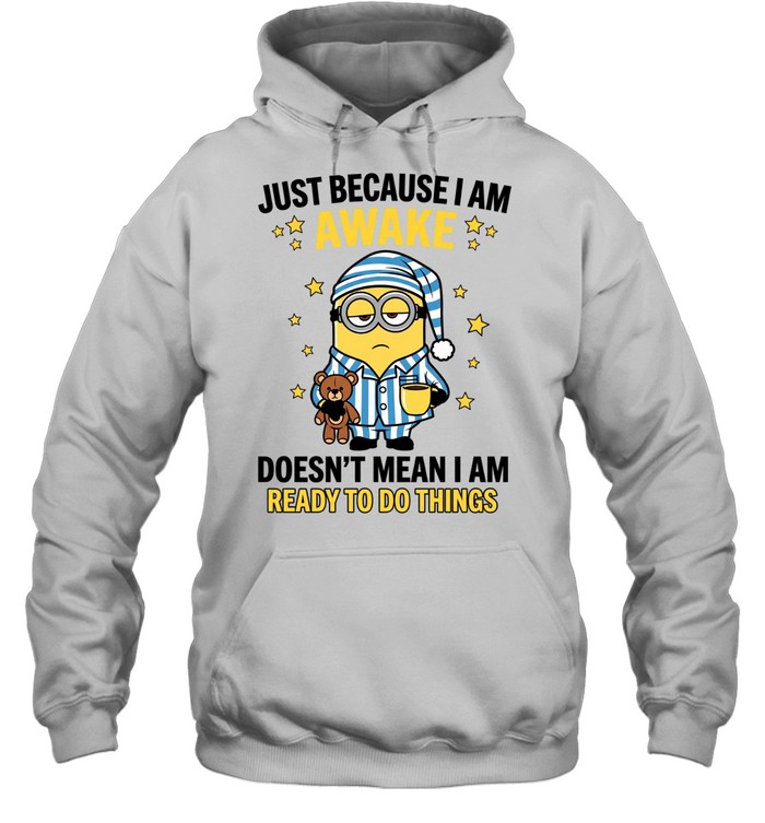 Just Because I Am Awake Doesn't Mean I Am Ready To Do Things Hoodie