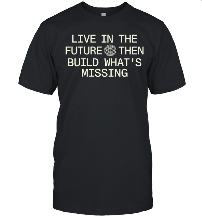 Live in the future then build what’s missing Unisex T-Shirt