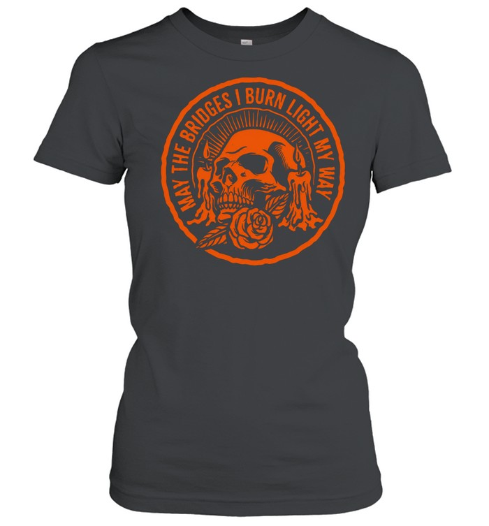 May The Bridges I Burn Light My Way Women T-Shirt