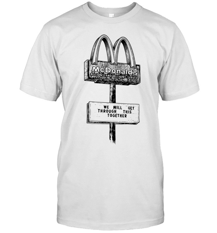 McDonald’s billions and billions served we will get through this together Unisex T-Shirt