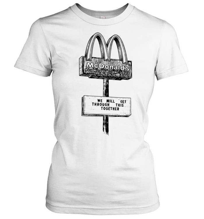 McDonald’s billions and billions served we will get through this together Women T-Shirt