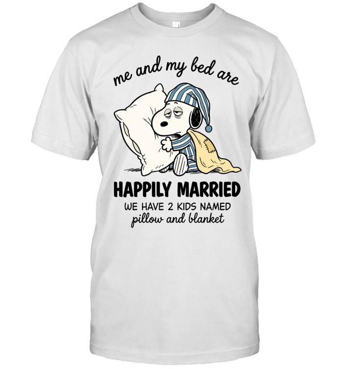 Me And My Bed Are Snoopy Happily Married We Have 2 Kids Named Pillow And Blanket Unisex T-Shirt