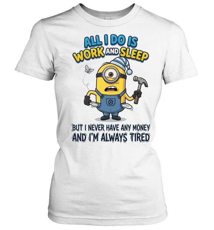 Minions all I do is work sleep but I never have any money I’m always tired Women T-Shirt