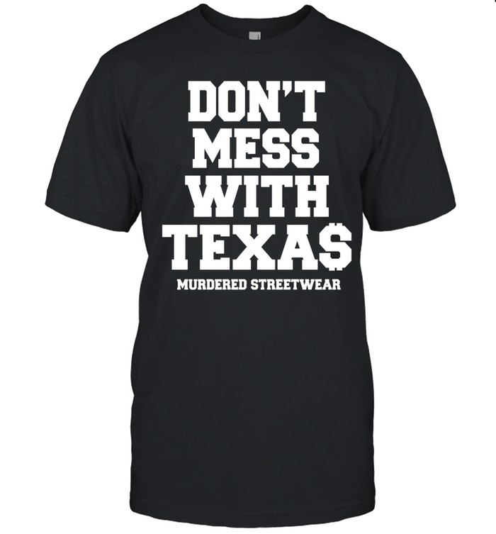 Murdered Streetwear Don’t Mess with Texas Unisex T-Shirt