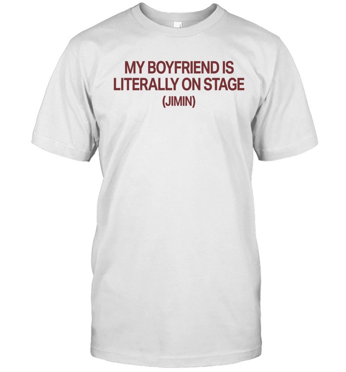 My Boyfriend Is Literally On Stage Jimin Unisex T-Shirt