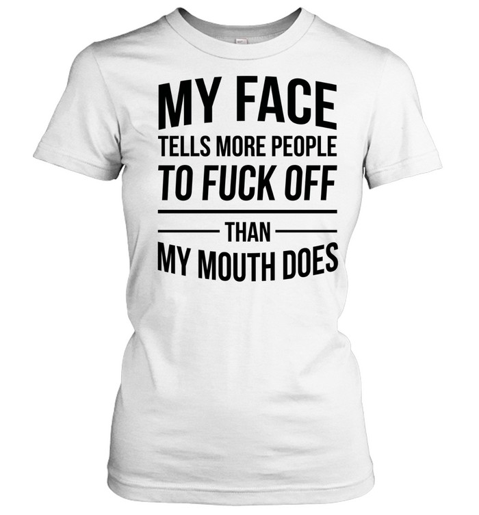 My face tells more people to fuck off than my mouth does Women T-Shirt