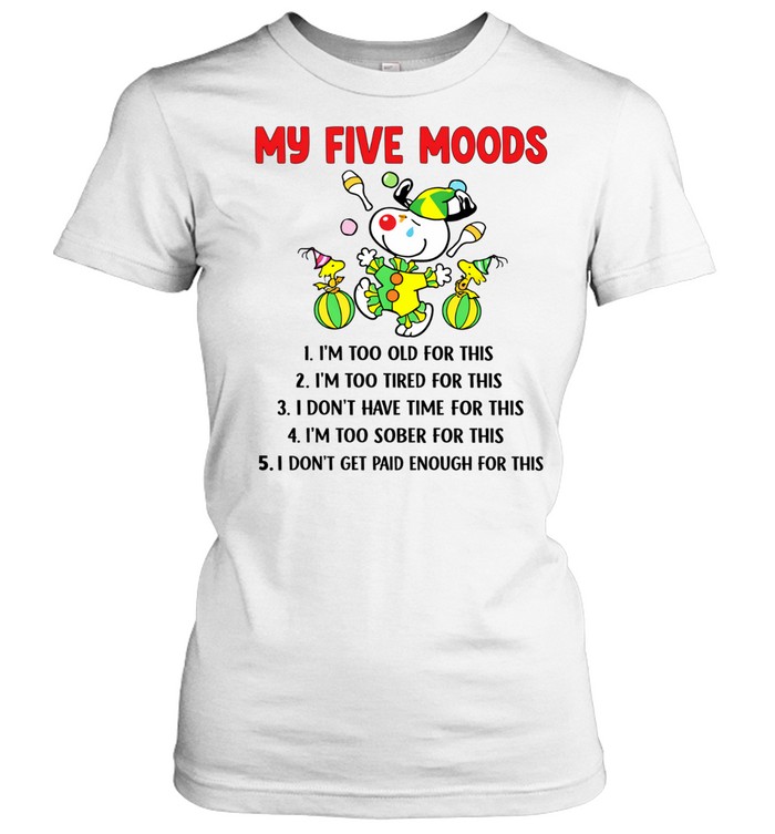My Five Moods Im Too Old Too Tired Dont Get Paid Enough Humor Women T-Shirt