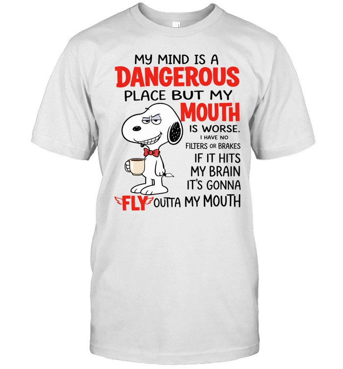 My Mind Is A Dangerous Place But My Mouth Is Worse. I Have No Filters Or Brakes If It Hits My Brain It’s Gonna Fly Outta My Mouth Unisex T-Shirt