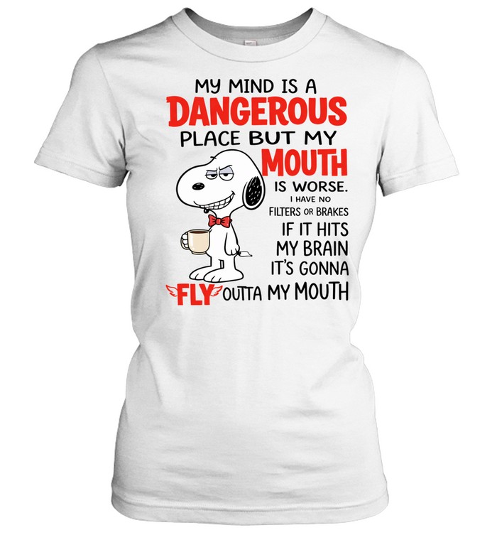 My Mind Is A Dangerous Place But My Mouth Is Worse. I Have No Filters Or Brakes If It Hits My Brain It’s Gonna Fly Outta My Mouth Women T-Shirt