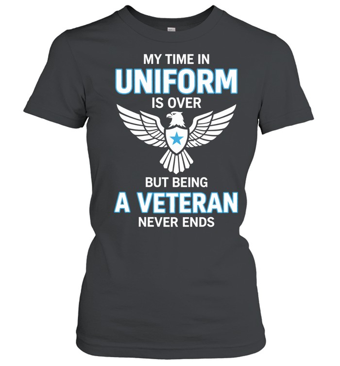 My Time In Uniform Is Over But Being A Veteran Never Ends Patriotic Veteran Women T-Shirt