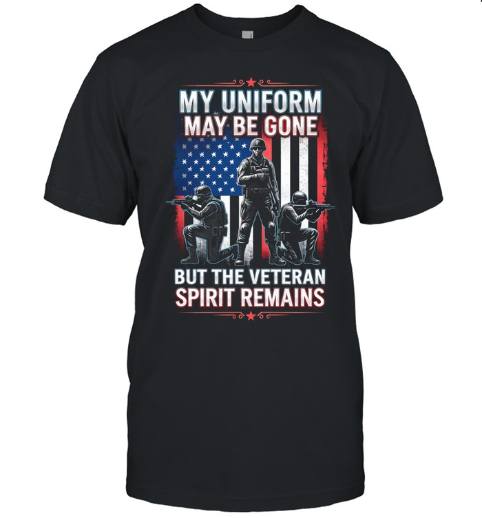 My Uniform May Be Gone But The Veteran Spirit Remains Patriotic Unisex T-Shirt
