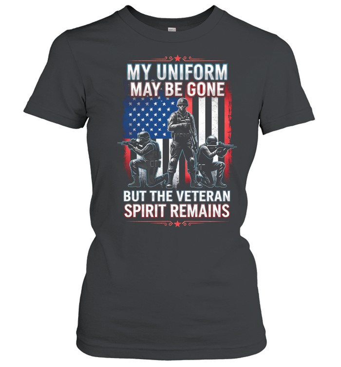 My Uniform May Be Gone But The Veteran Spirit Remains Patriotic Women T-Shirt