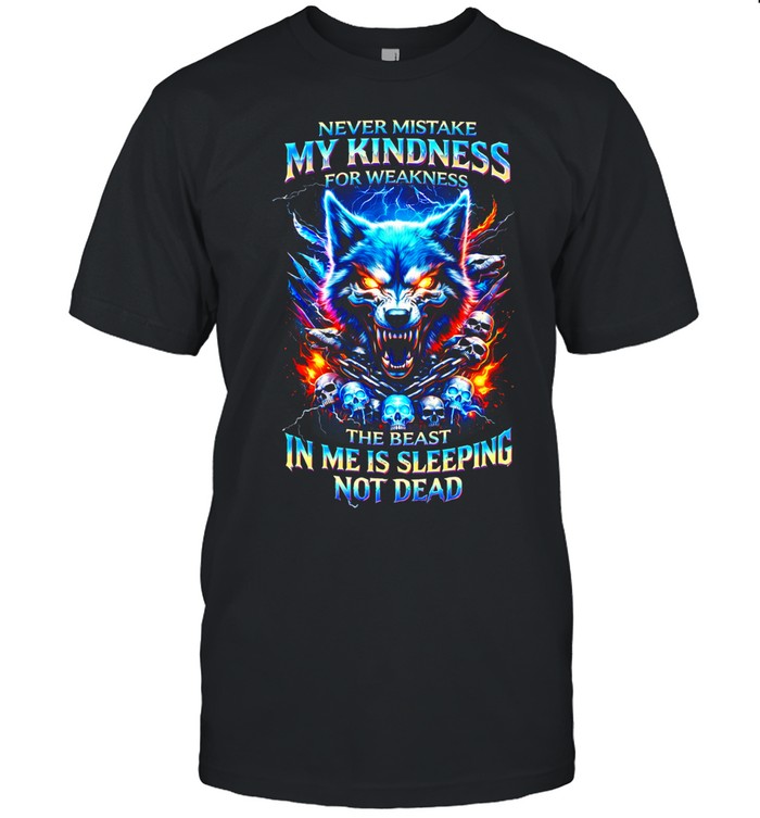 Never Mistake My Kindness For Weakness The Beast In Me Is Sleeping Not Dead Unisex T-Shirt