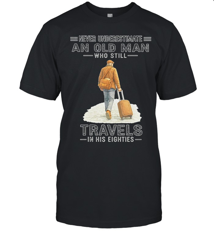 Never underestimate an old man who still travels in his eighties Unisex T-Shirt
