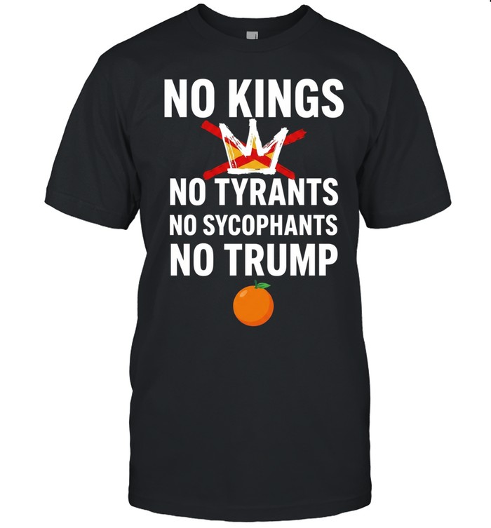 No Kings no tyrants no sycophants no Trump No Orange Unisex T-Shirt