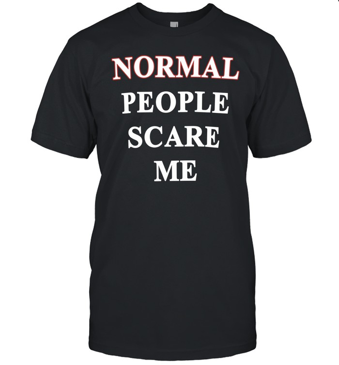 Normal people scare me humor Unisex T-Shirt