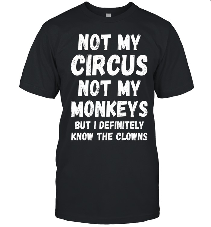 Not My Circus Not My Monkeys But I Definitely Know The Clowns Unisex T-Shirt