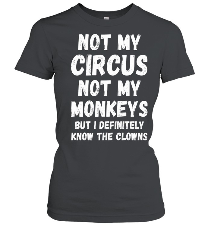 Not My Circus Not My Monkeys But I Definitely Know The Clowns Women T-Shirt