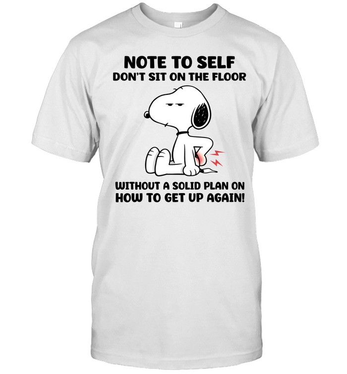 Note To Self Don’t Sit On The Floor Without A Solid Plan On How To Get Up Again Unisex T-Shirt