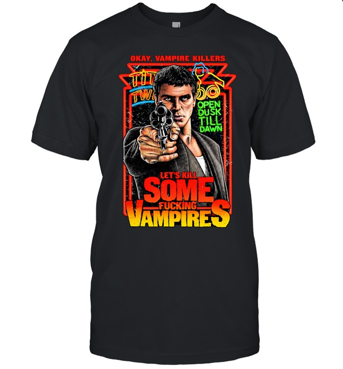 Okay vampire killers let’s kill some fucking vampires from dusk till dawn Unisex T-Shirt
