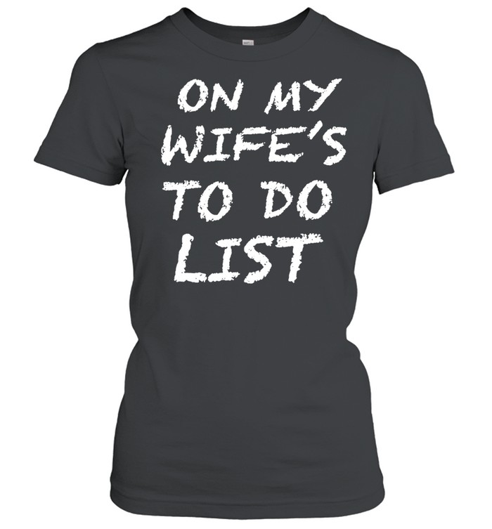 On my wife’s to do list Women T-Shirt