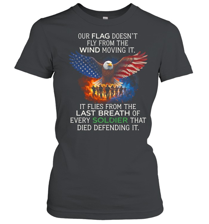Our Flag Doesnt Fly From The Wind It Flies From The Last Breath Of Soldiers Veteran Women T-Shirt