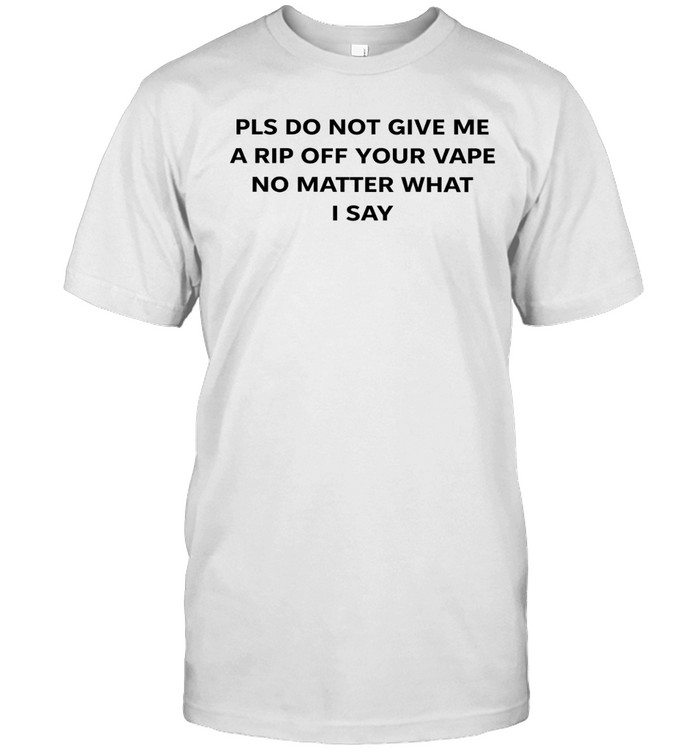 Please do not give me a rip off your vape no matter what i say Unisex T-Shirt