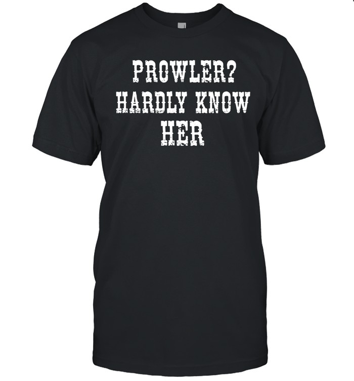 Prowler Hardly Know Her Unisex T-Shirt