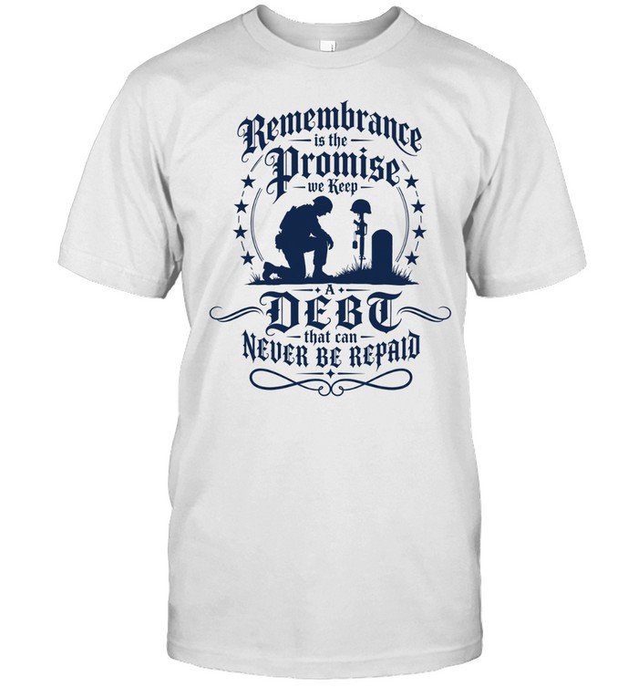 Remembrance is the Promise we Keep a debt that can never be repaid Unisex T-Shirt
