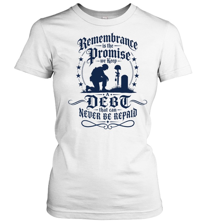 Remembrance is the Promise we Keep a debt that can never be repaid Women T-Shirt