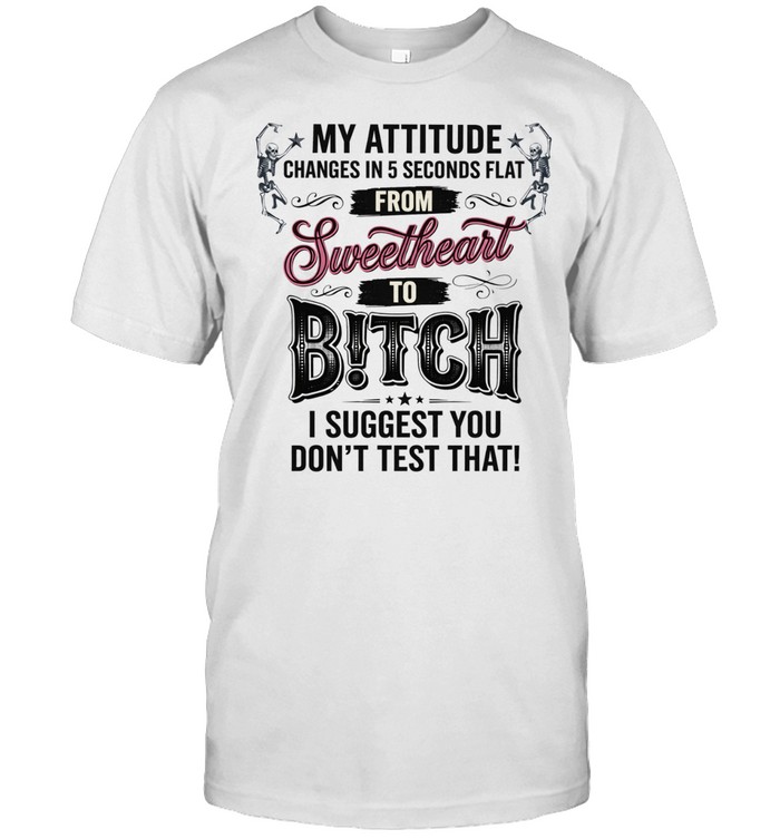 Skeleton my attitude changes in 5 seconds flat from sweetheart to bitch Unisex T-Shirt