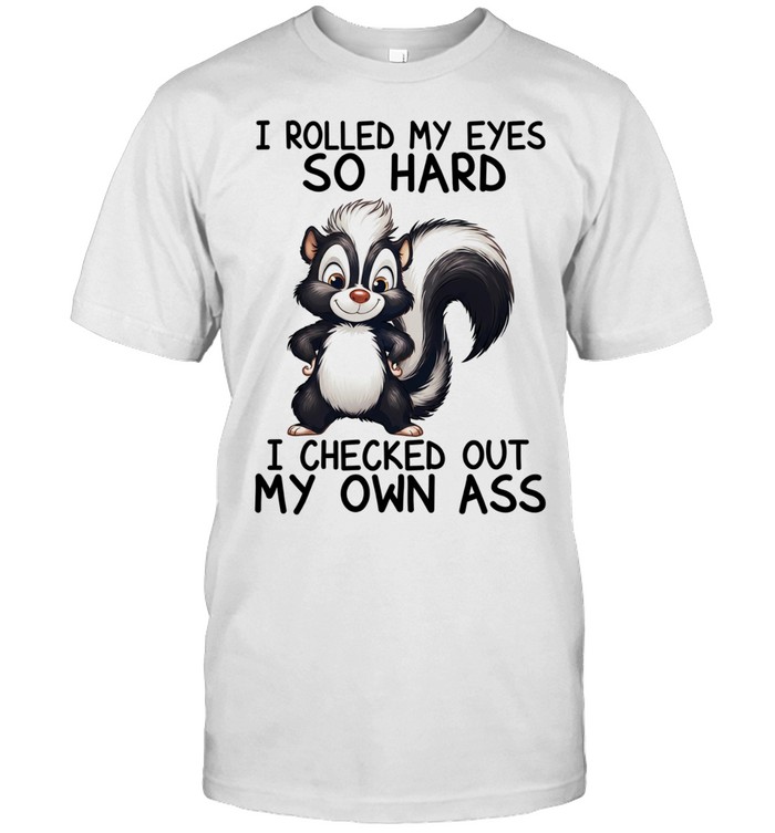 Skunk I rolled my eyes so hard I checked out my own ass Unisex T-Shirt