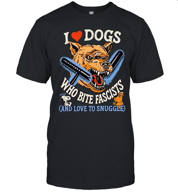 Snoopy I Love Dogs Who Bite Fascists And Loves To Snuggle Unisex T-Shirt