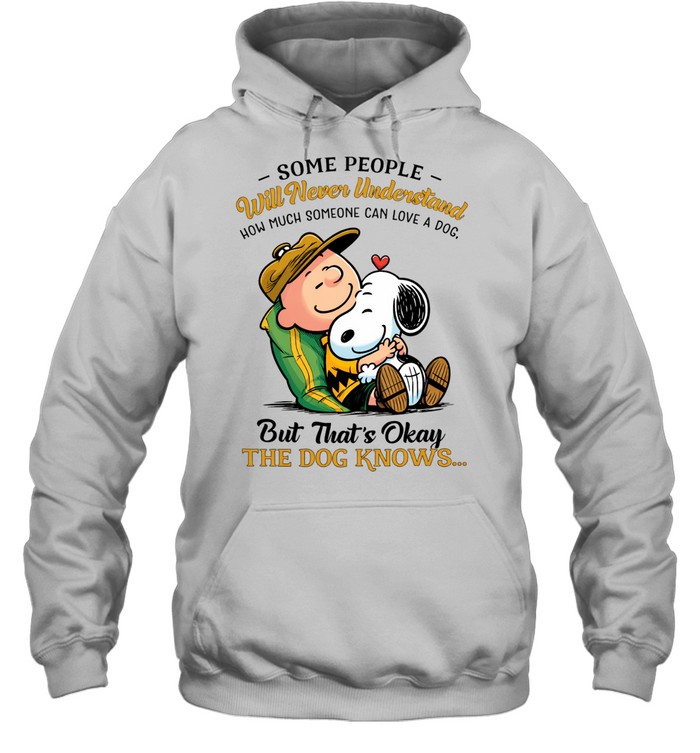 Some People Will Never Understand How Much Someone Can Love A Dog But Thats Okay The Dog Knows Snoopy Hoodie
