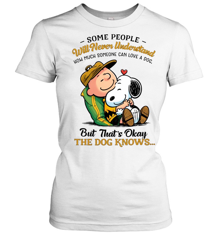 Some People Will Never Understand How Much Someone Can Love A Dog But Thats Okay The Dog Knows Snoopy Women T-Shirt