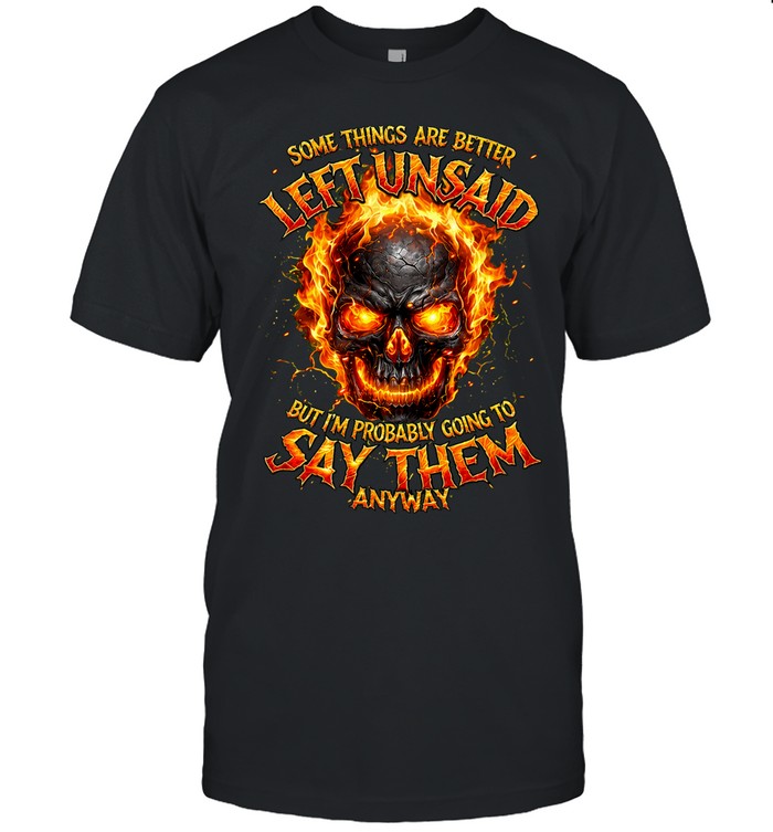 Some Things Are Better Left Unsaid But I’m Probably Gonna Say Them Anyway Unisex T-Shirt