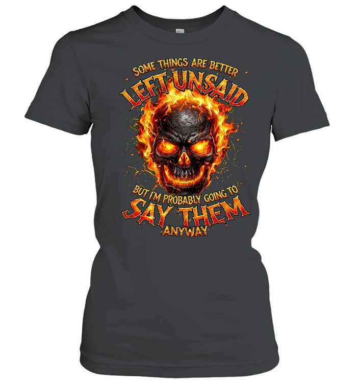 Some Things Are Better Left Unsaid But I’m Probably Gonna Say Them Anyway Women T-Shirt