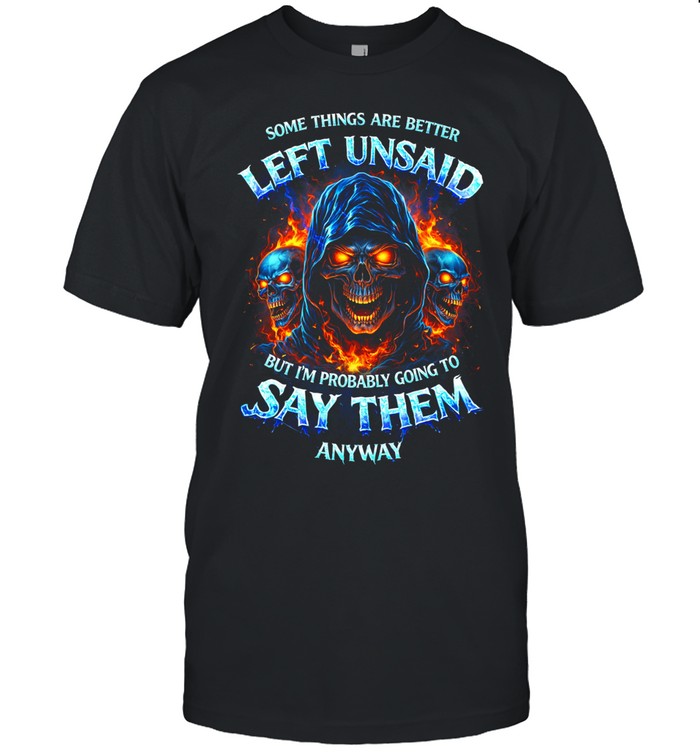 Some Things Are Better Left Unsaid But I’m Probably Gonna Say Them Anyway Unisex T-Shirt