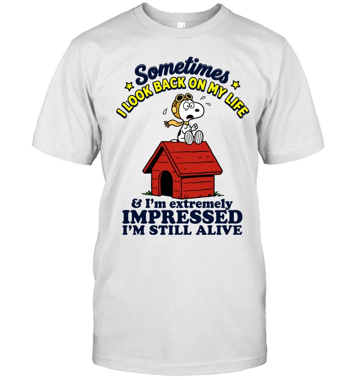 Sometimes I Look Back On My Life Snoopy And Im Extremely Impressed Im Still Alive Unisex T-Shirt