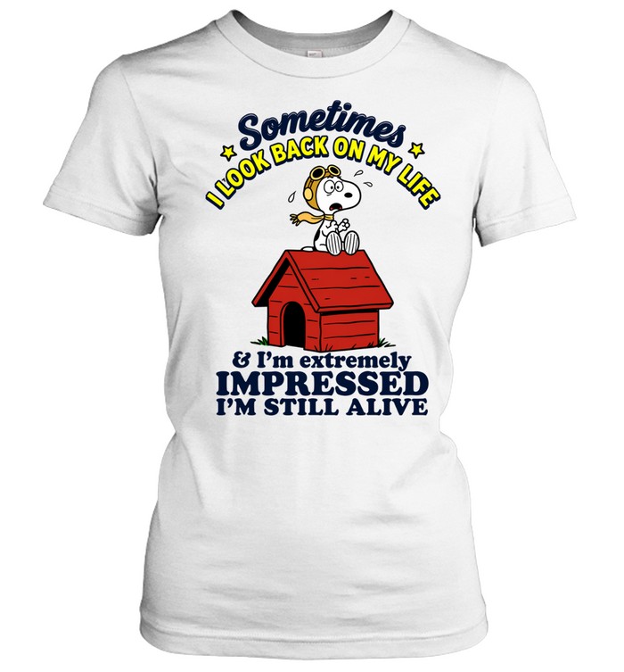 Sometimes I Look Back On My Life Snoopy And Im Extremely Impressed Im Still Alive Women T-Shirt