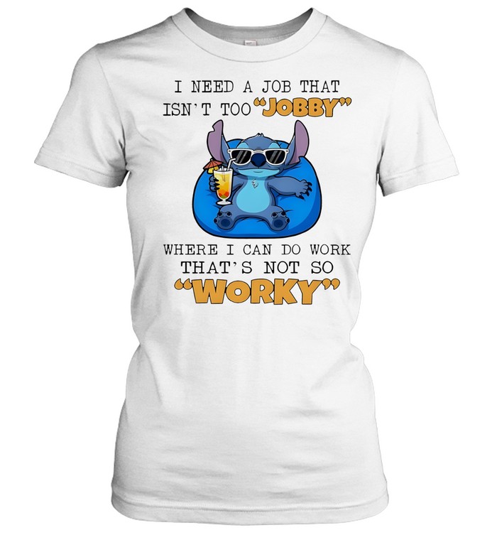 Stitch drinking juice I need a job that isn’t too jobby where I can do work that’s not so worky Women T-Shirt