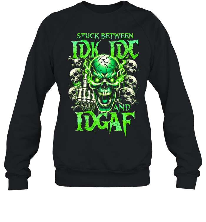 Stuck Between Idk Idc And Idgaf Sweatshirt