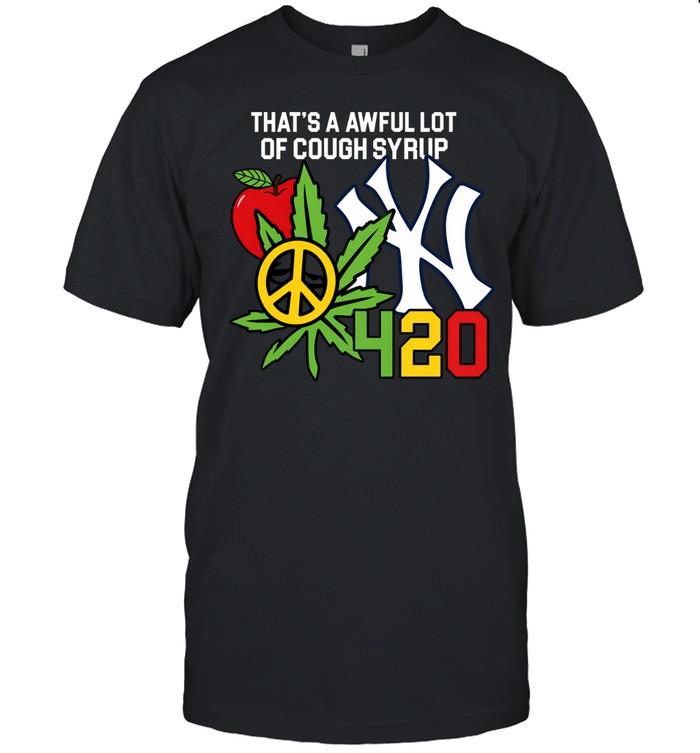 That’s A Awful Lot Of Cough Syrup New York Yankees 4 20 Unisex T-Shirt