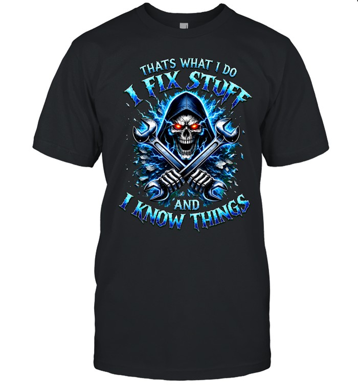 Thats What I Do I Fix Stuff And I Know Things Unisex T-Shirt