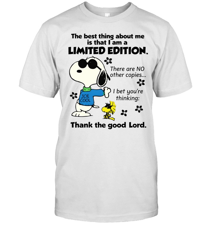 The Best Thing About Me Is That I Am A Limited Edition There Are No Other Copies I Bet You're Thinking Thank The Good Lord Unisex T-Shirt
