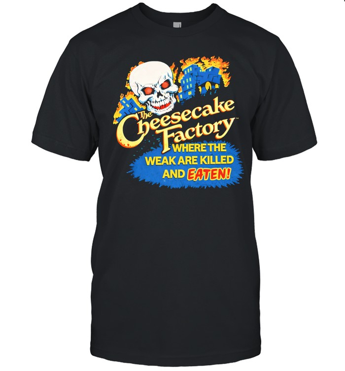 The Cheesecake Factory Where The Weak Are Killed And Eaten Skull Unisex T-Shirt