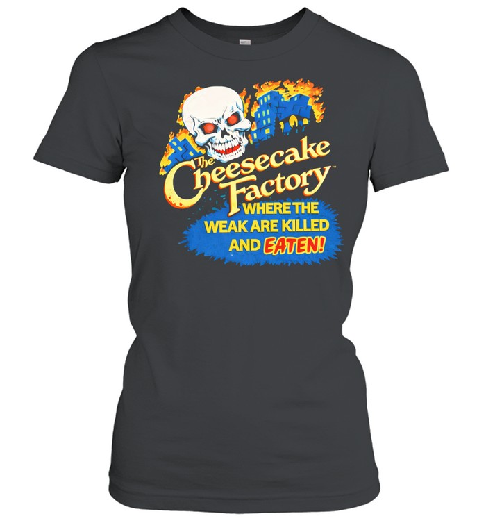 The Cheesecake Factory Where The Weak Are Killed And Eaten Skull Women T-Shirt