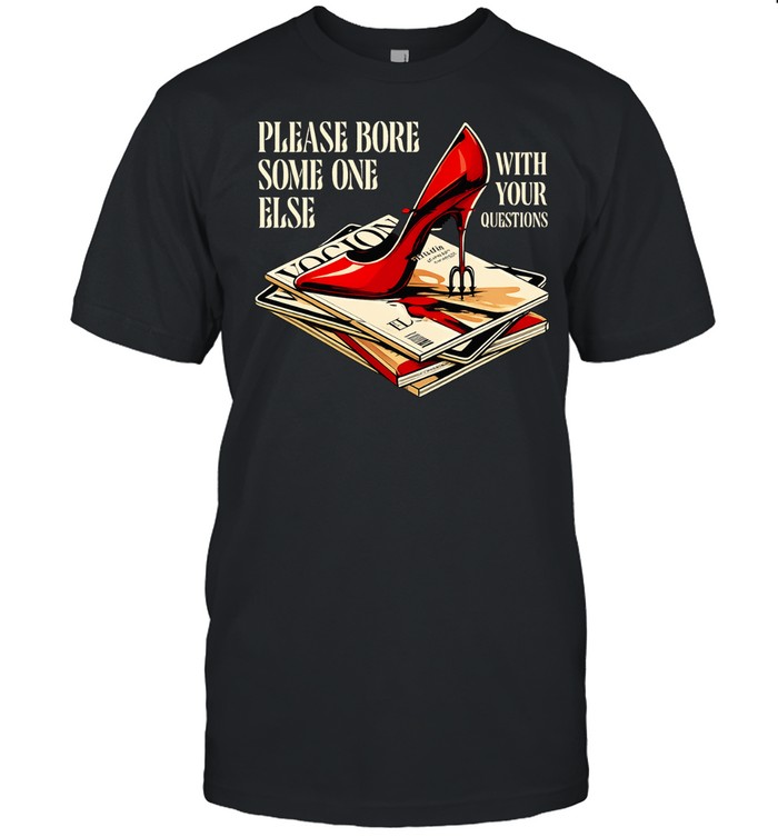 The devil wears Prada please bore someone else with your questions Unisex T-Shirt
